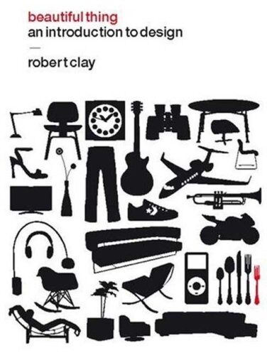 обложка книги Beautiful Thing: An Introduction to Design книга Beautiful Thing: An Introduction to Design, автор: Robert Clay
